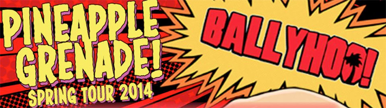 Ballyhoo! Pineapple Grenade Spring Tour 2014